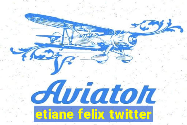 etiane felix twitter